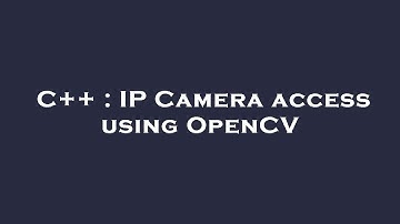 C++ : IP Camera access using OpenCV