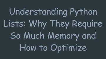 Understanding Python Lists: Why They Require So Much Memory and How to Optimize