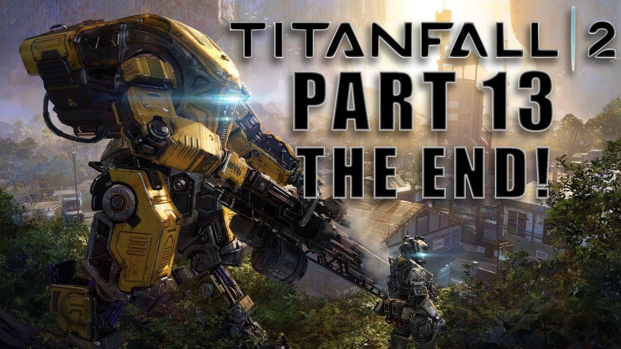 TIME TO SAY GOODBYE! Titanfall 2 Part 13 THE END! YouTube