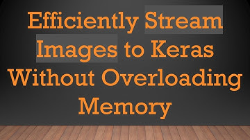 Efficiently Stream Images to Keras Without Overloading Memory