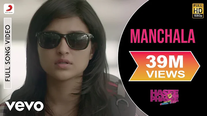 Manchala Full Video - Hasee Toh Phasee|Parineeti...  Sidharth|Shafqat Amanat Ali, Nupur Pant