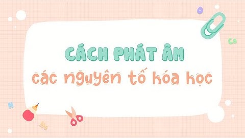 Cách đọc tên các nguyên tố hóa học bằng tiếng anh
