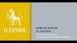 Foro de Debate D+I - EL ESPAÑOL / EVO Banco: La tecnología de voz y la digitalización