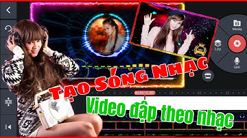 CÁCH TẠO SÓNG NHẠC, VIDEO ẢNH ĐẬP THEO NHẠC BẰNG ĐIỆN THOẠI | THỦ THUẬT KINEMASTER