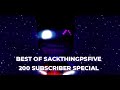Best of sackthingpsfive 200 subscriber special