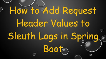 How to Add Request Header Values to Sleuth Logs in Spring Boot