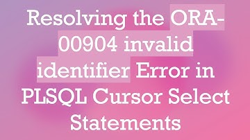 Resolving the ORA-00904 invalid identifier Error in PLSQL Cursor Select Statements