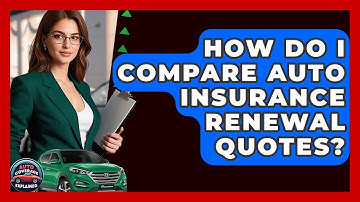 How Do I Compare Auto Insurance Renewal Quotes? - Auto Coverage Explained