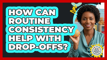 How Can Routine Consistency Help With Drop-Offs?