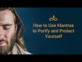 How to use Mantras to Purify and Protect yourself