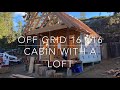 Building a 16 X 16, Off Grid Cabin with a Loft, hidden in the Foothills.