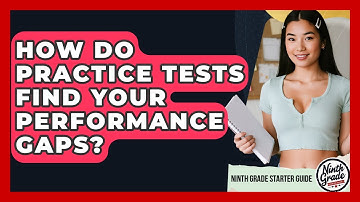 How Do Practice Tests Find Your Performance Gaps? - Ninth Grade Starter Guide