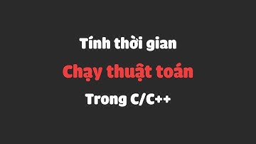 Tính Thời Gian Chạy Thuật Toán trong C/C++