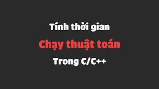 Tính Thời Gian Chạy Thuật Toán trong C/C Tính Thời Gian Chạy Thuật Toán trong C/C
