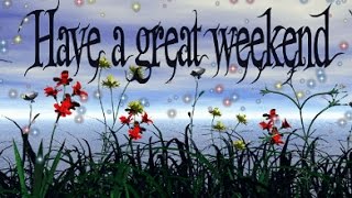 Weekend minunat !