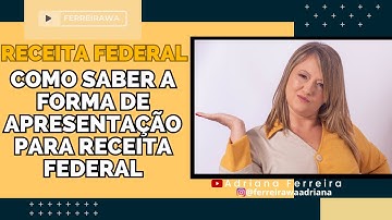 Como saber a forma de Apresentação para Receita Federal. @Adriana Ferreirawa Tributarista