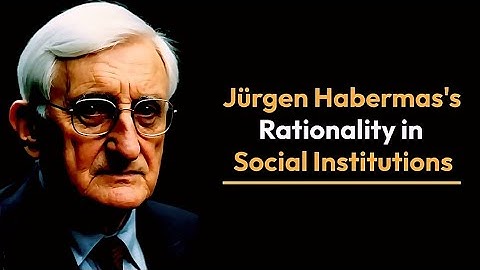 Jürgen Habermas on Rationality | Social Institutions and Rationality