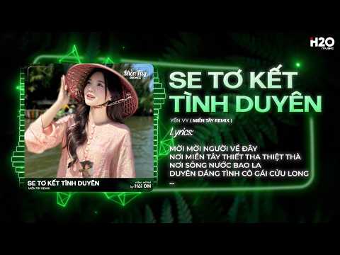 Se Tơ Kết Tình Duyên Remix - Yến Vy - Mời Mời Người Về Đây Nơi Miền Tây Thiết Tha Thiệt Thà