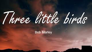 Three little birds lyrics - Bob Marley