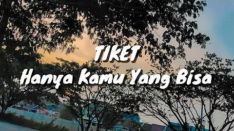 Tiket - Hanya Kamu Yang Bisa (Lirik)