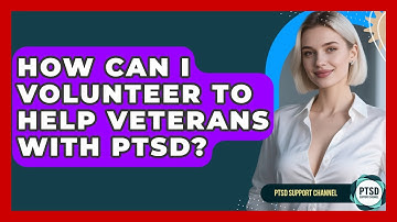 How Can I Volunteer To Help Veterans With PTSD? - PTSD Support Channel