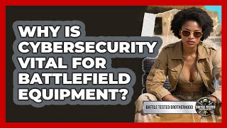 Why Is Cybersecurity Vital For Battlefield Equipment? - Battle Tested Brotherhood