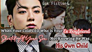 When Your Cold CEO Who Is Your Ex BF Shouted At Your Son Not Knowing He Is His Child Jungkook FF BTS