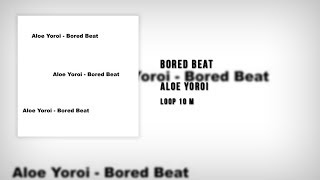 Bored Beat - Aloe Yoroi  // Loop 10 min.