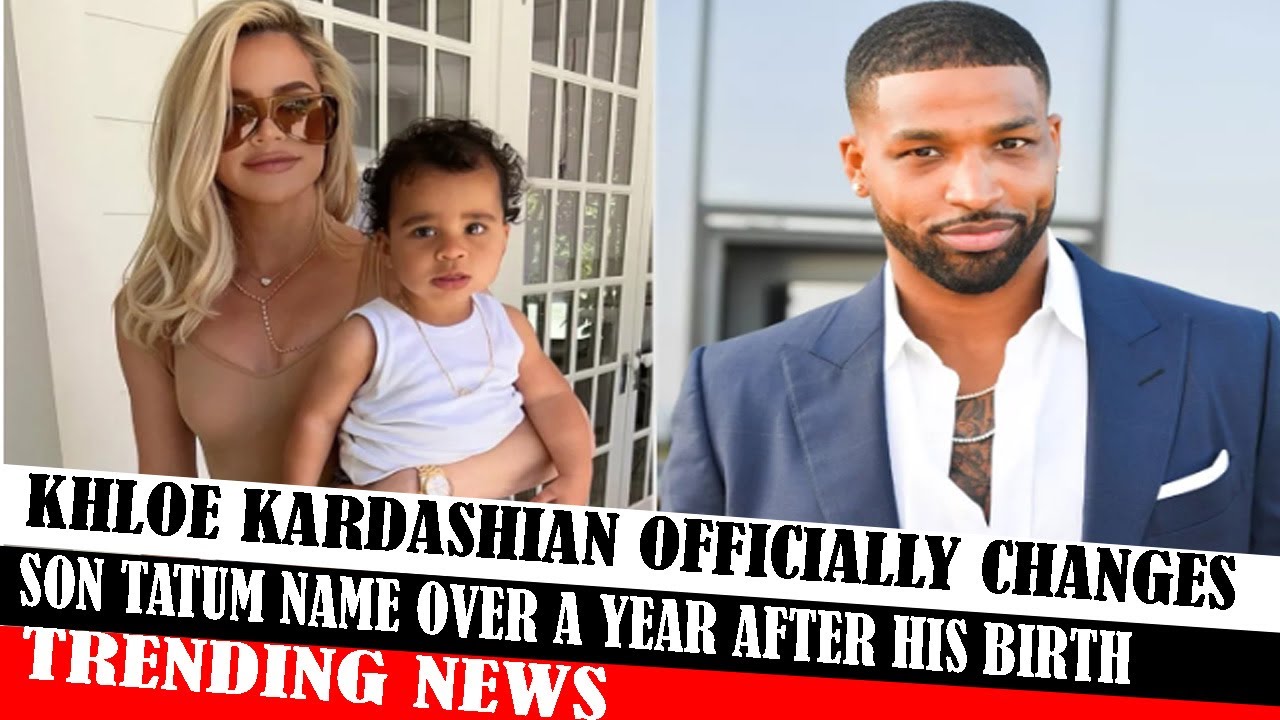 Khloe Kardashian Officially Changes Son Tatum Name Over A Year After