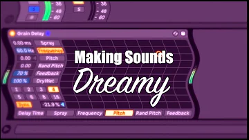 Making Sounds Dreamy with Ableton's Grain Delay