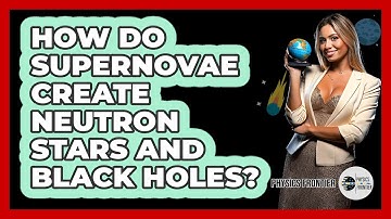 How Do Supernovae Create Neutron Stars And Black Holes? - Physics Frontier