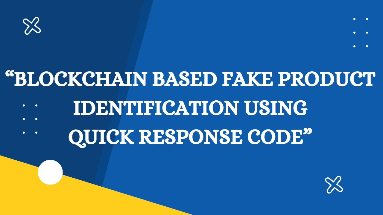 BLOCKCHAIN BASED FAKE PRODUCT IDENTIFICATION USING QUICK RESPONSE CODE BLOCKCHAIN BASED FAKE PRODUCT IDENTIFICATION USING QUICK RESPONSE CODE