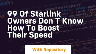 99 of starlink owners don t know how to boost their speed