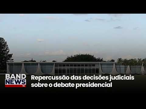 Repercussão das decisões judiciais sobre o debate presidencial | BandNewsTV