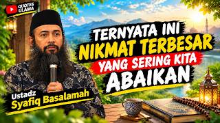 Ternyata Ini Nikmat Terbesar yang Sering Kita Abaikan - Ustad Syafiq Basalamah