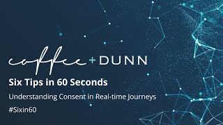 Six Tips in 60 Seconds | Understanding Consent in Real-time Journeys