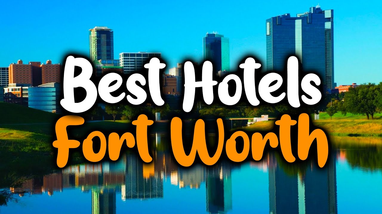Best Hotels In Fort Worth, Texas - For Families, Couples, Work Trips, Luxury & Budget