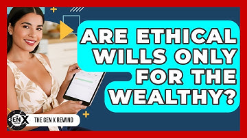 Are Ethical Wills Only For The Wealthy? - The Gen X Rewind