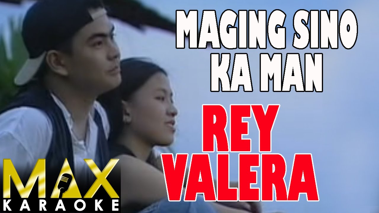 Maging Sino Ka Man Lyric Maging Sino Ka Man - Rey Valera (Karaoke Version) - YouTube