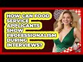 How Can Food Service Applicants Show Professionalism During Interviews? - Food Service Jobs