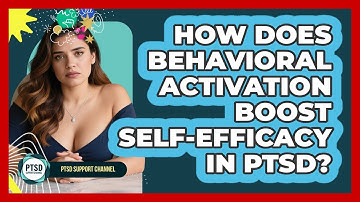 How Does Behavioral Activation Boost Self-efficacy In PTSD? - PTSD Support Channel