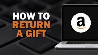 How To Return A Gift On Amazon (Easiest Way)​​​​​​​
