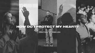 How Do I Protect My Heart? | Jonathan &quot;JP&quot; Pokluda