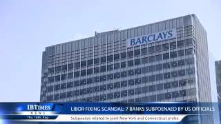 Libor Fixing Scandal: 7 Banks Subpoenaed by US Officials