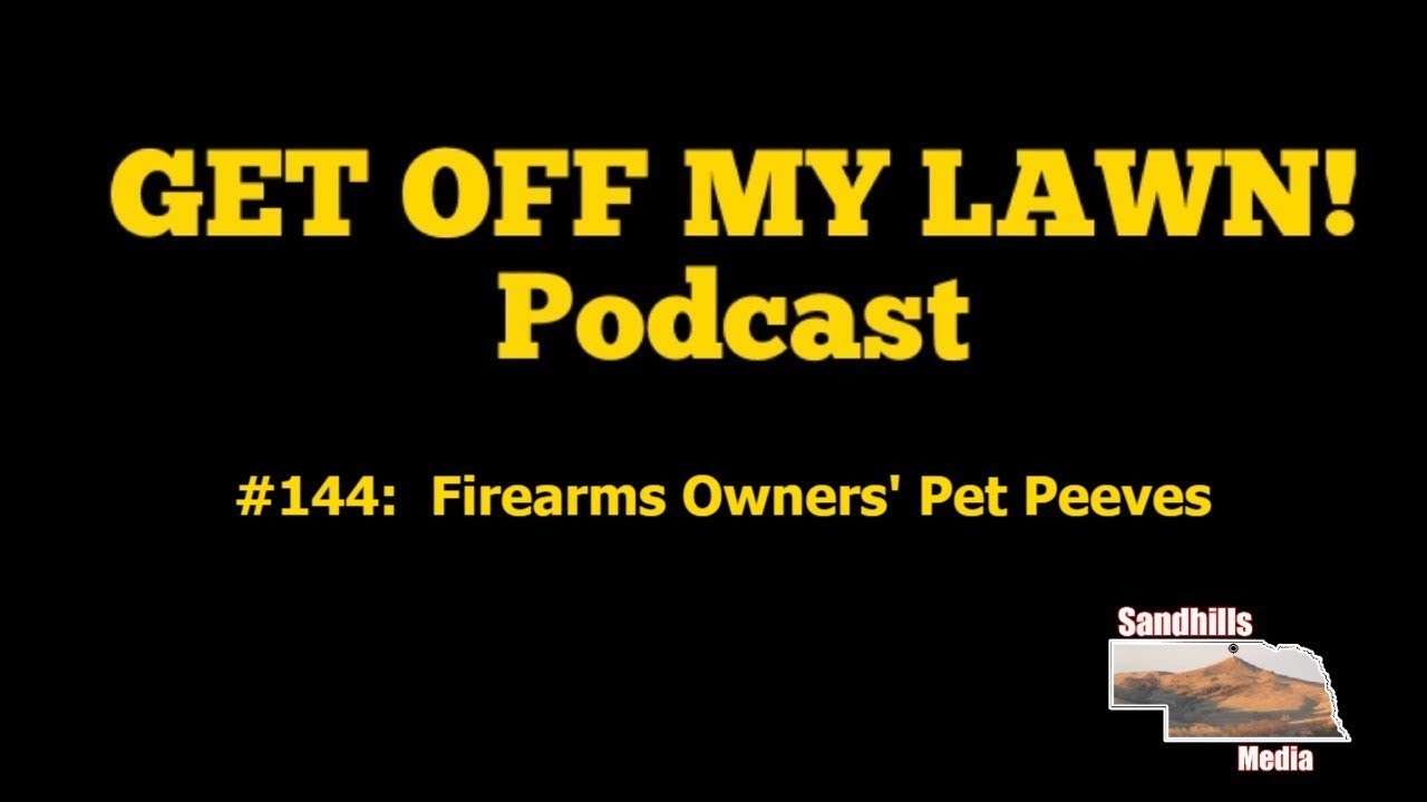 GET OFF MY LAWN! Podcast #144:  Firearms Owners' Pet Peeves