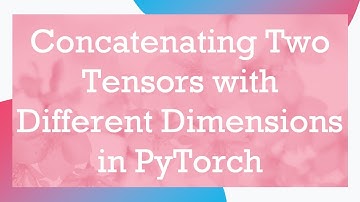 Concatenating Two Tensors with Different Dimensions in PyTorch