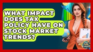 What Impact Does Tax Policy Have On Stock Market Trends? - The Teen Economist