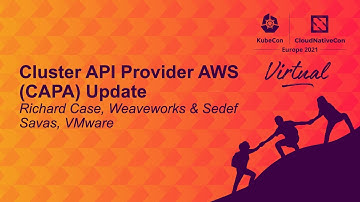 Cluster API Provider AWS (CAPA) Update - Richard Case, Weaveworks & Sedef Savas, VMware