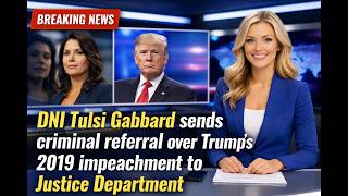 DNI Tulsi Gabbard sends criminal referral over Trump’s 2019 impeachment to Justice Department