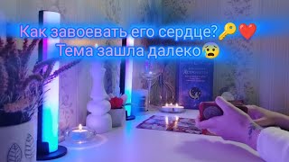 КАК ЗАВОЕВАТЬ ЕГО СЕРДЦЕ?🔑❤️ТЕМА ЗАШЛА ДАЛЕКО...